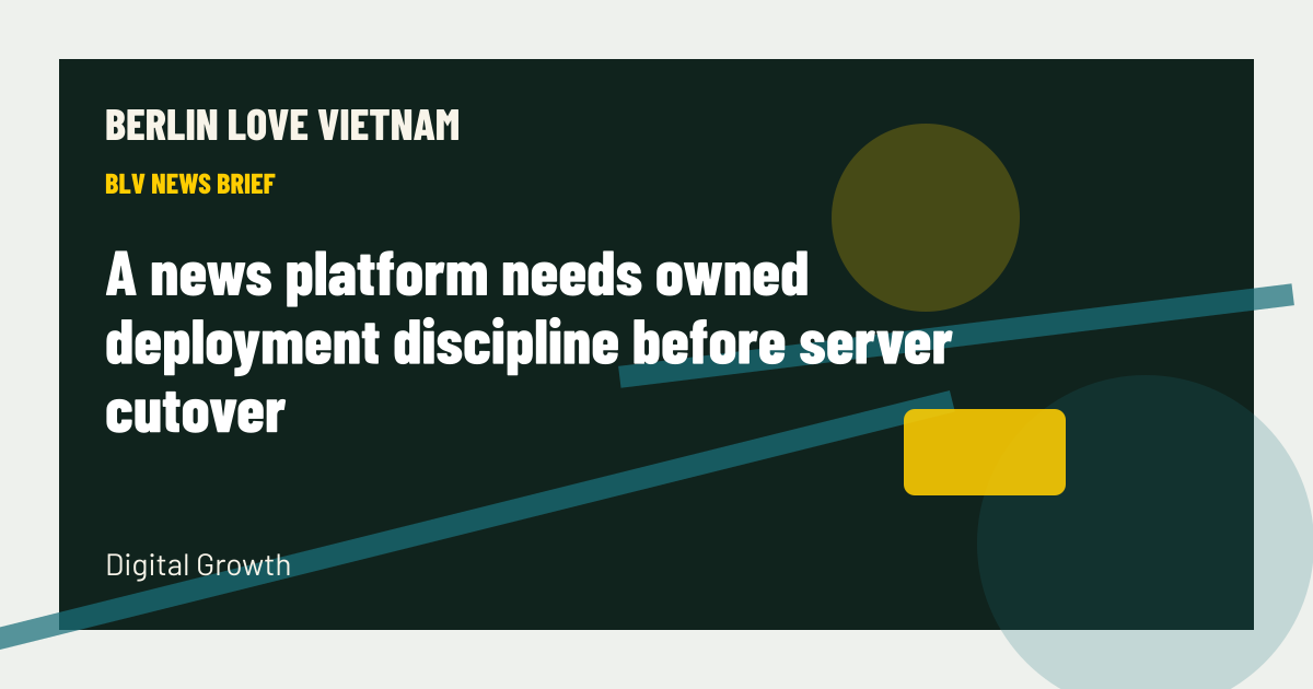 A news platform needs owned deployment discipline before server cutover BLV article artwork